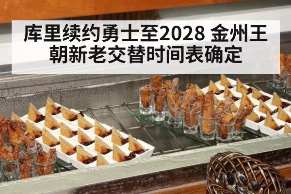 库里续约勇士至2028 金州王朝新老交替时间表确定